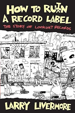Larry Livermore - How To Ru(i)n A Record Label: The Story of Lookout Records