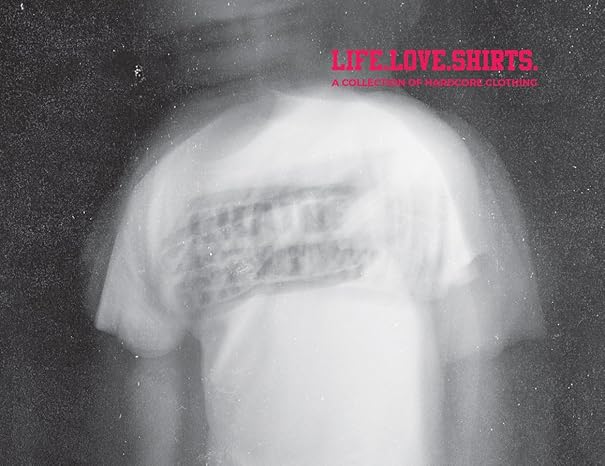 Orhun Oner - Life, Love, Shirts: A Collection of Hardcore Clothing